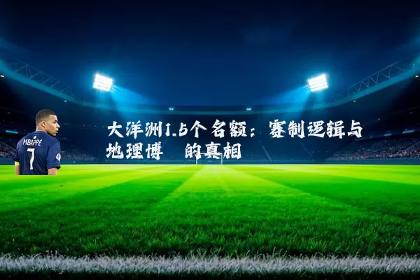 大洋洲1.5个名额：赛制逻辑与地理博弈的真相