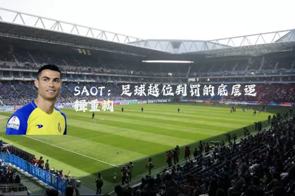 SAOT:足球越位判罚的底层逻辑重构