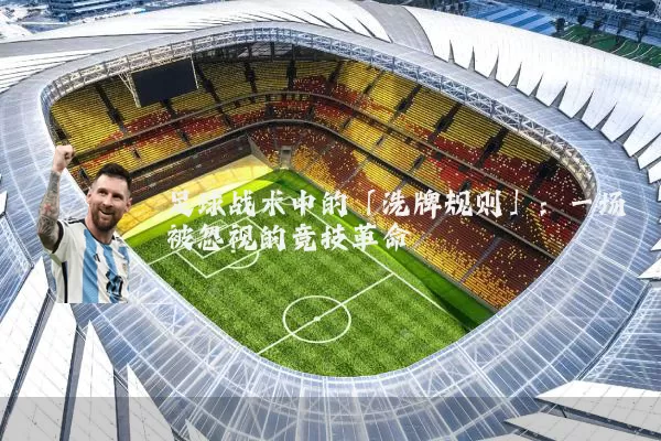 足球战术中的「洗牌规则」:一场被忽视的竞技革命