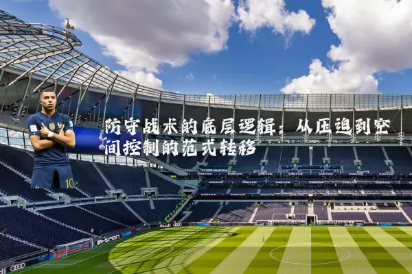 防守战术的底层逻辑:从压迫到空间控制的范式转移