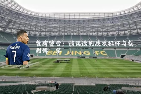 黄牌警告:被误读的战术杠杆与裁判博弈学