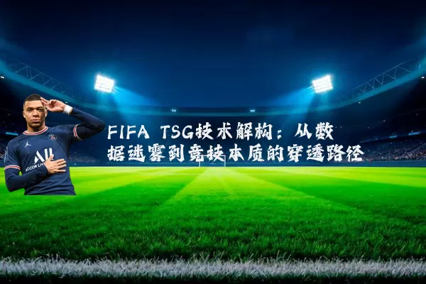 FIFA TSG技术解构：从数据迷雾到竞技本质的穿透路径